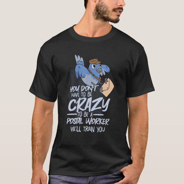 You Don T Have To Be Crazy We Ll Train You Postal  T-Shirt (Front)