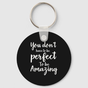 You Don’t Have To Be Perfect To Be Amazing Motivat Key Ring