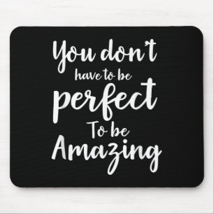 You Don’t Have To Be Perfect To Be Amazing Motivat Mouse Pad
