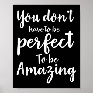 You Don’t Have To Be Perfect To Be Amazing Motivat Poster