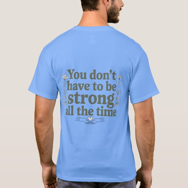 You Don’t Have to Be Strong – Back Tee (Back)