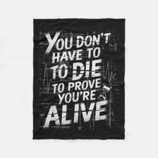 You Don’t Have To Die To Prove You’re Alive Inspir Fleece Blanket