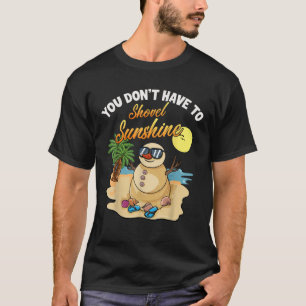 You Don t Have To Shovel Sunshine Funny Beach Snow T-Shirt