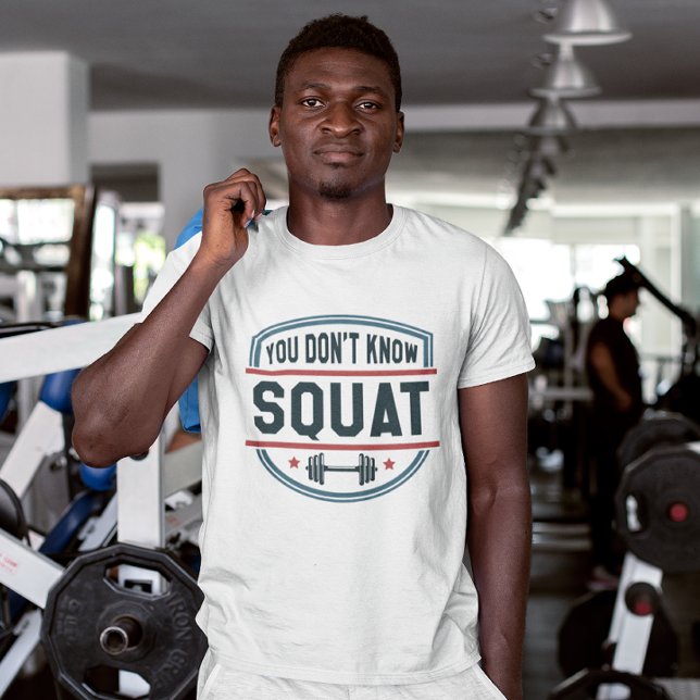 You Don’t Know Squat T-Shirt (you don't know squat)