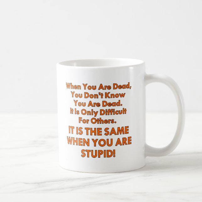 You Don’t Know When You’re Dead Or Stupid Coffee Mug (Right)