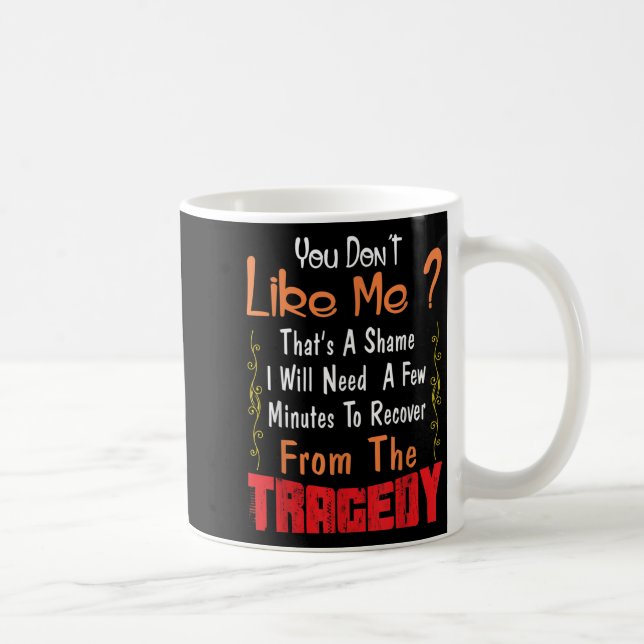 You Don’t Like Me That’s A Shame Funny Quote Gift  Coffee Mug (Right)