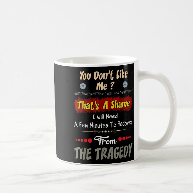 You Don’t Like Me That’s A Shame Funny Quote Gift  Coffee Mug (Right)