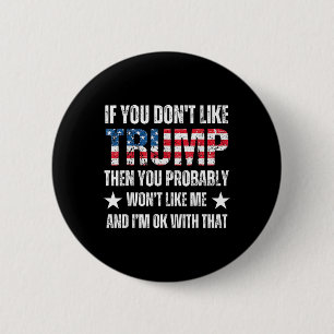 You Don’t Like Trump Then You Probably Won’t Like 6 Cm Round Badge