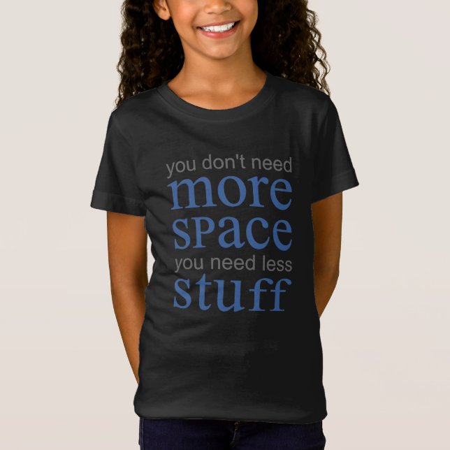 You don’t need more space. You need less stuff. T-Shirt (Front)