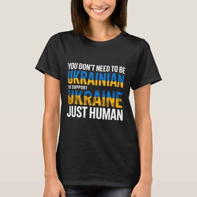 You Don’t Need To Be Ukrainian To Support Ukraine  T-Shirt (Front)