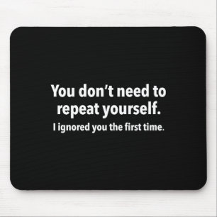 You Don’t Need To Repeat Yourself I Ignored You Fi Mouse Pad