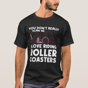 you don t scare I love riding rollercoasters rolle T-Shirt