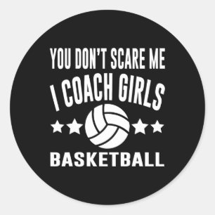 You Don’t Scare Me I Coach Girls Basketball Classic Round Sticker