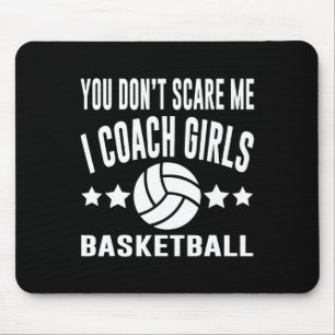 You Don’t Scare Me I Coach Girls Basketball  Mouse Pad
