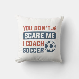 You Don’t Scare Me I Coach Soccer Cushion