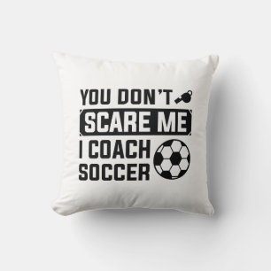 You Don’t Scare Me I Coach Soccer Cushion