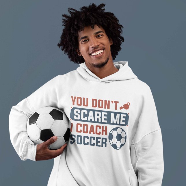 You Don’t Scare Me I Coach Soccer Hoodie (soccer coach hoodie)
