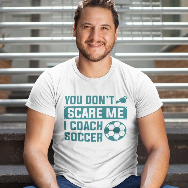 You Don’t Scare Me I Coach Soccer T-Shirt (soccer shirt)