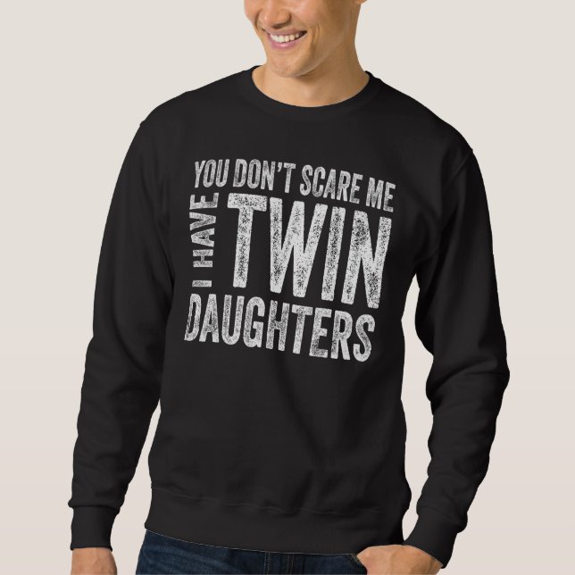 You Don t Scare Me I Have Twin Daughters  Fathers  Sweatshirt (Front)