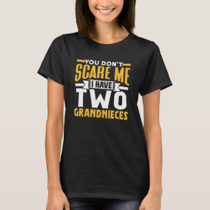 You Don t Scare Me I Have Two Grandnieces Sarcasm  T-Shirt