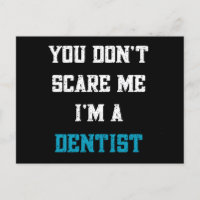 You don’t scare me i’m a dentist