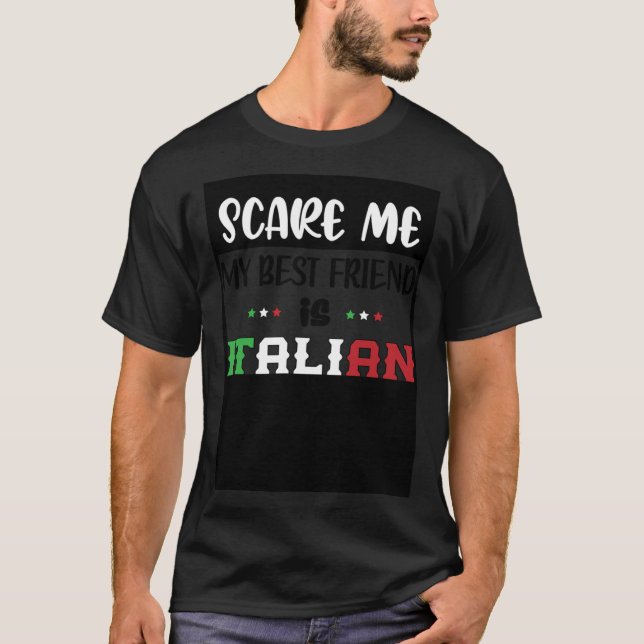 You Don t Scare Me My Best Friend is Italian  Ital T-Shirt (Front)