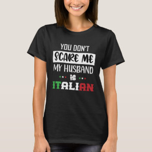 You Don t Scare Me My Husband is Italian Italia I T-Shirt