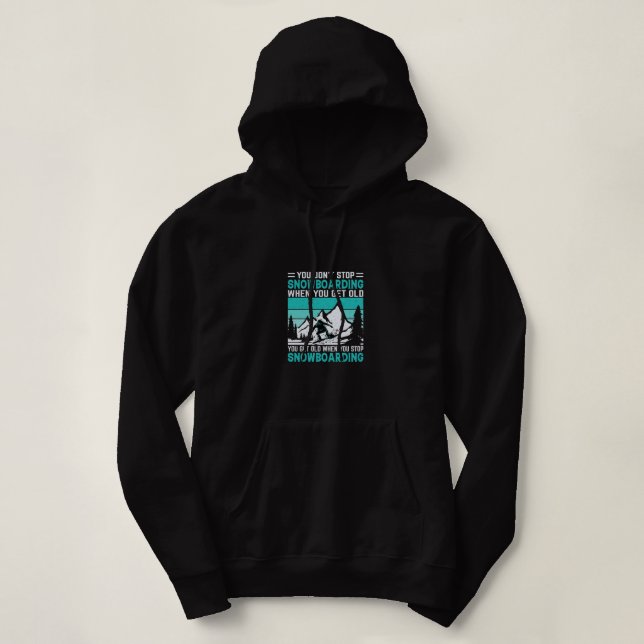 you_don_t_stop_snowboarding_when_you_get_old_you_g hoodie (Design Front)