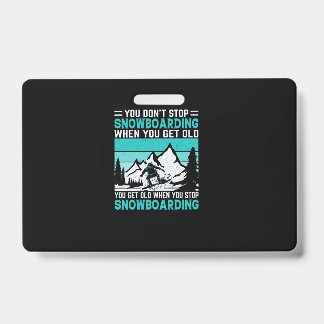 you_don_t_stop_snowboarding_when_you_get_old_you_g ID badge