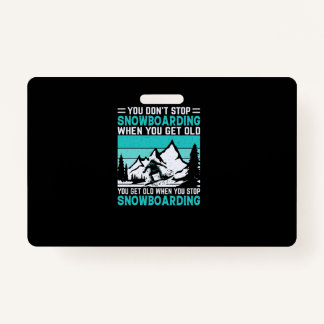 you_don_t_stop_snowboarding_when_you_get_old_you_g ID badge