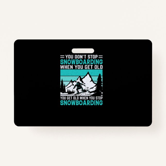 you_don_t_stop_snowboarding_when_you_get_old_you_g ID badge (Front)