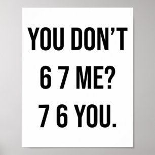 You Don't 6 7 Me 7 6 You Hilarious Six Seven Sayin Poster
