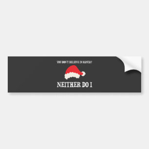 You Don't Believe In Santa? Neither Do I Bumper Sticker