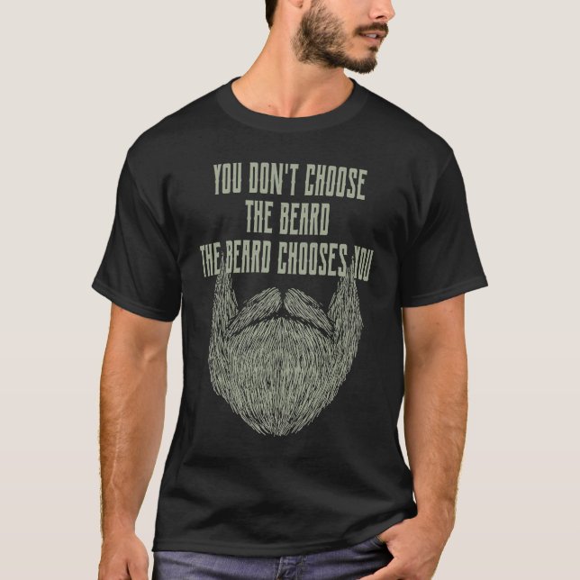You Dont Choose the Beard It Chooses You Sarcastic T-Shirt (Front)