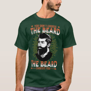 You Dont Choose The Beard The Beard Chooses You Re T-Shirt