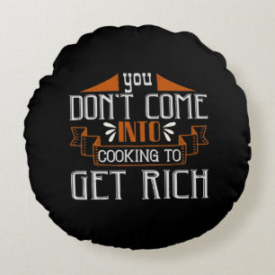 You Don'T Come Into Cooking To Get Rich Round Cushion