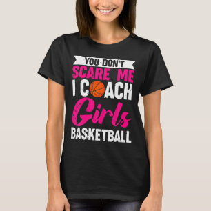 You Dont E Me I Coach Girls Basketball  T-Shirt