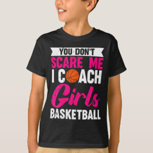 You Dont E Me I Coach Girls Basketball  T-Shirt