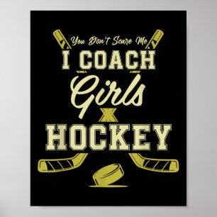 You Dont E Me I Coach Girls Hockey Coaches Poster