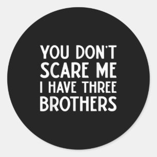 You Don't E Me I Have 3 Three Brothers Funny Siste Classic Round Sticker