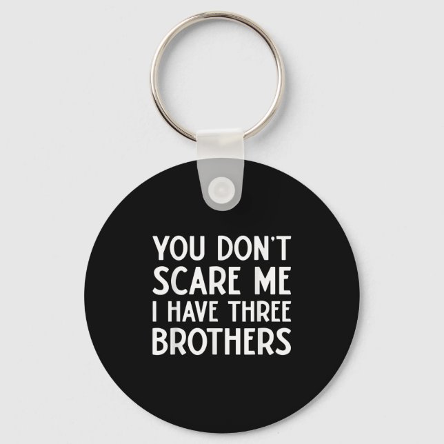 You Don't E Me I Have 3 Three Brothers Funny Siste Key Ring (Front)
