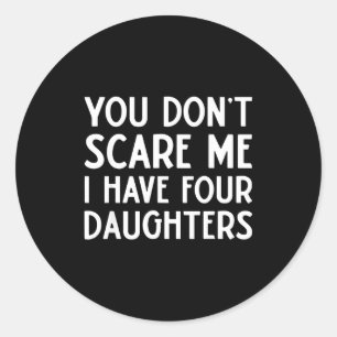 You Don't E Me I Have 4 Four Daughters Funny Mom D Classic Round Sticker