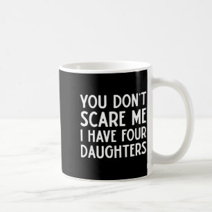 You Don't E Me I Have 4 Four Daughters Funny Mom D Coffee Mug