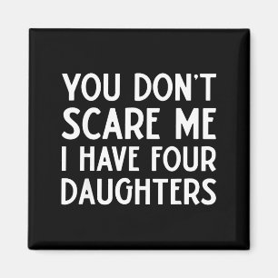 You Don't E Me I Have 4 Four Daughters Funny Mom D Magnet