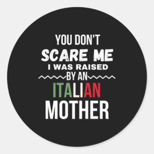 You Dont E Me I Was Raised An Italian Mother  Classic Round Sticker