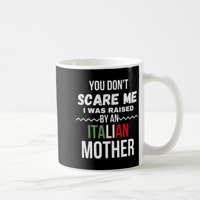 You Dont E Me I Was Raised An Italian Mother  Coffee Mug (Right)
