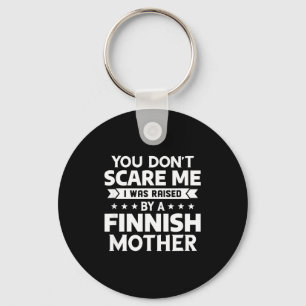 You Don't E Me I Was Raised By A Finnish Mother Key Ring