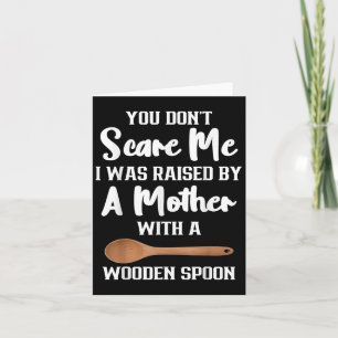 You Dont E Me I Was Raised By A Mother With Wooden Card