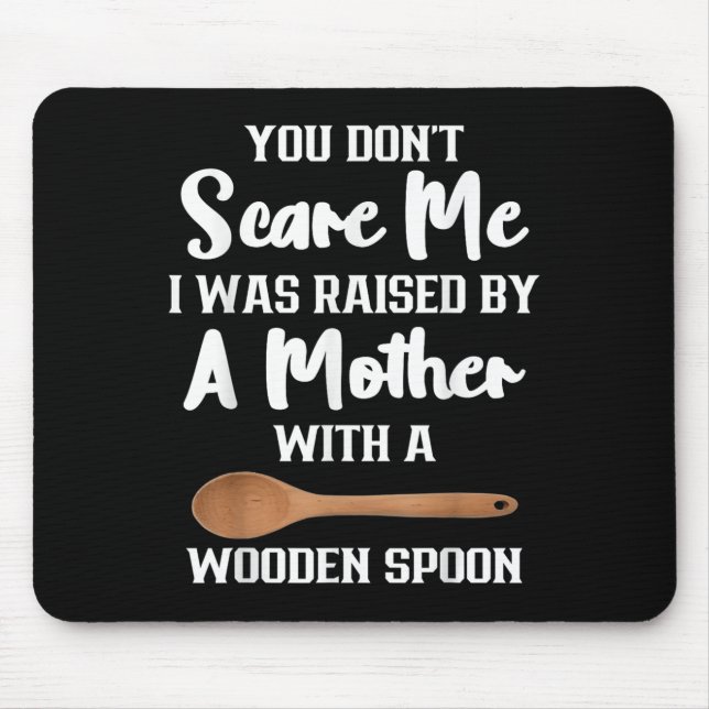 You Dont E Me I Was Raised By A Mother With Wooden Mouse Pad (Front)