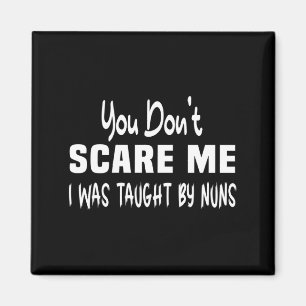 You Dont E Me I Was Taught By Nuns Christian  Magnet